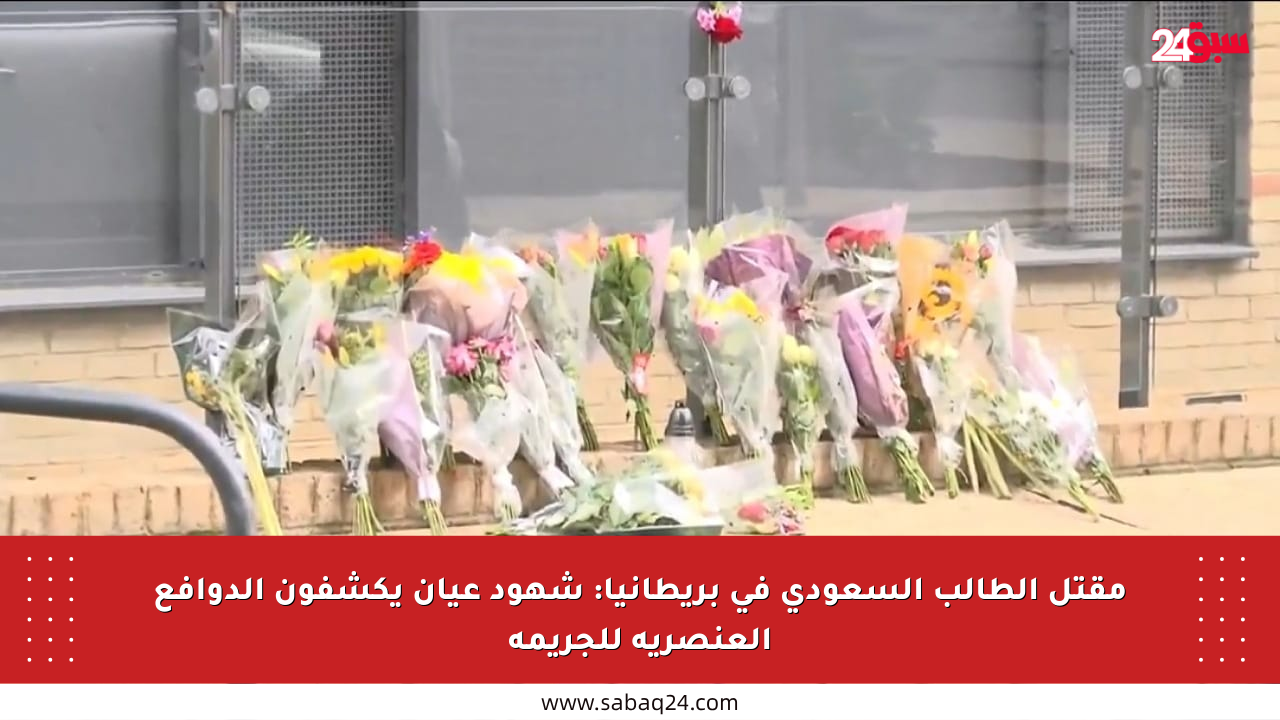 مقتل الطالب السعودي في بريطانيا: شهود عيان يكشفون الدوافع العنصرية للجريمة